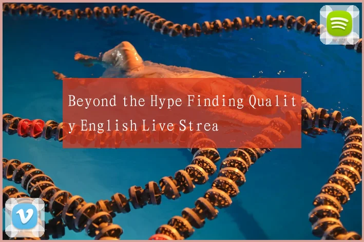 Beyond the Hype Finding Quality English Live Strea