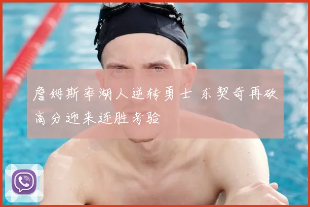 詹姆斯率湖人逆转勇士 东契奇再砍高分迎来连胜考验