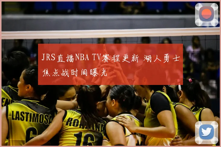 JRS直播NBA TV赛程更新 湖人勇士焦点战时间曝光