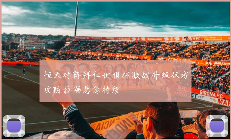 恒大对阵拜仁世俱杯激战升级双方攻防拉满悬念待续